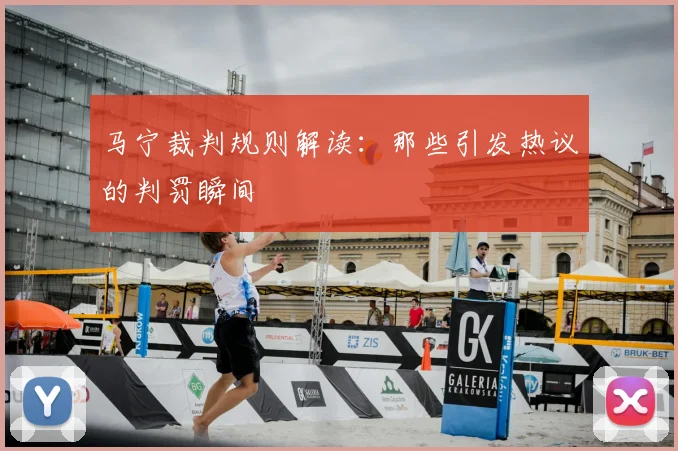 马宁裁判规则解读:那些引发热议的判罚瞬间