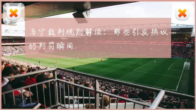 马宁裁判规则解读:那些引发热议的判罚瞬间